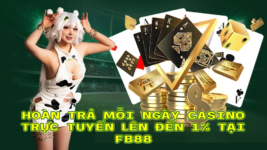 HOÀN TRẢ MỖI NGÀY CASINO TRỰC TUYẾN LÊN ĐẾN 1 TẠI FB88